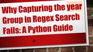 Why Capturing the year Group in Regex Search Fails: A Python Guide
