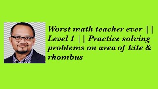 Worst math teacher ever || Level 1 || Practice solving problems on area of kite & rhombus