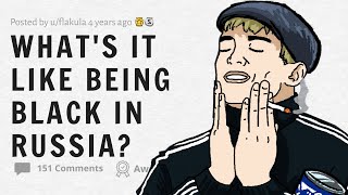 What's it Like Being Black in Russia? (r/AskReddit)