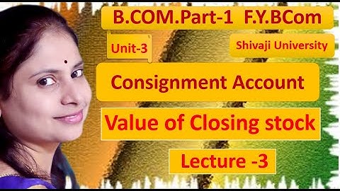 @3 | Consignment Accounts  | Value of Closing stock  |  Financial Accounting | FYBCOM |