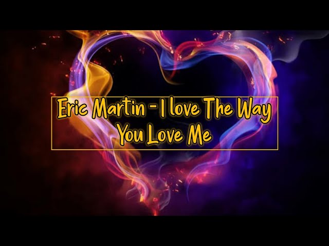 Eric Martin - I Love The Way You Love Me (lyrics) class=