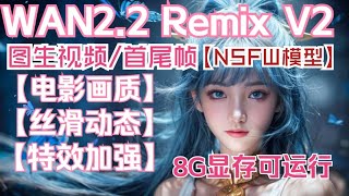 【ComfyUi】Wan2.2-Remix图生视频模型。超丝滑动态，电影感画质，极速渲染，最低8GB显存可运行，包含首尾帧工作流，模型包含NSFW