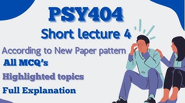 PSY404 Short Lecture 4_Highlighted Questions_PSY404short Lectures_Mid Term_Full Detail In Short Time