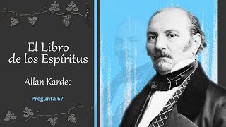 EL LIBRO DE LOS ESPÍRITUS | Pregunta 67 - La vitalidad, ¿es un atributo permanente del agente vital?