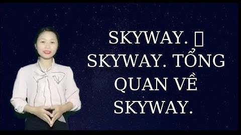 SKYWAY. TỔNG QUAN VỀ SKYWAY.