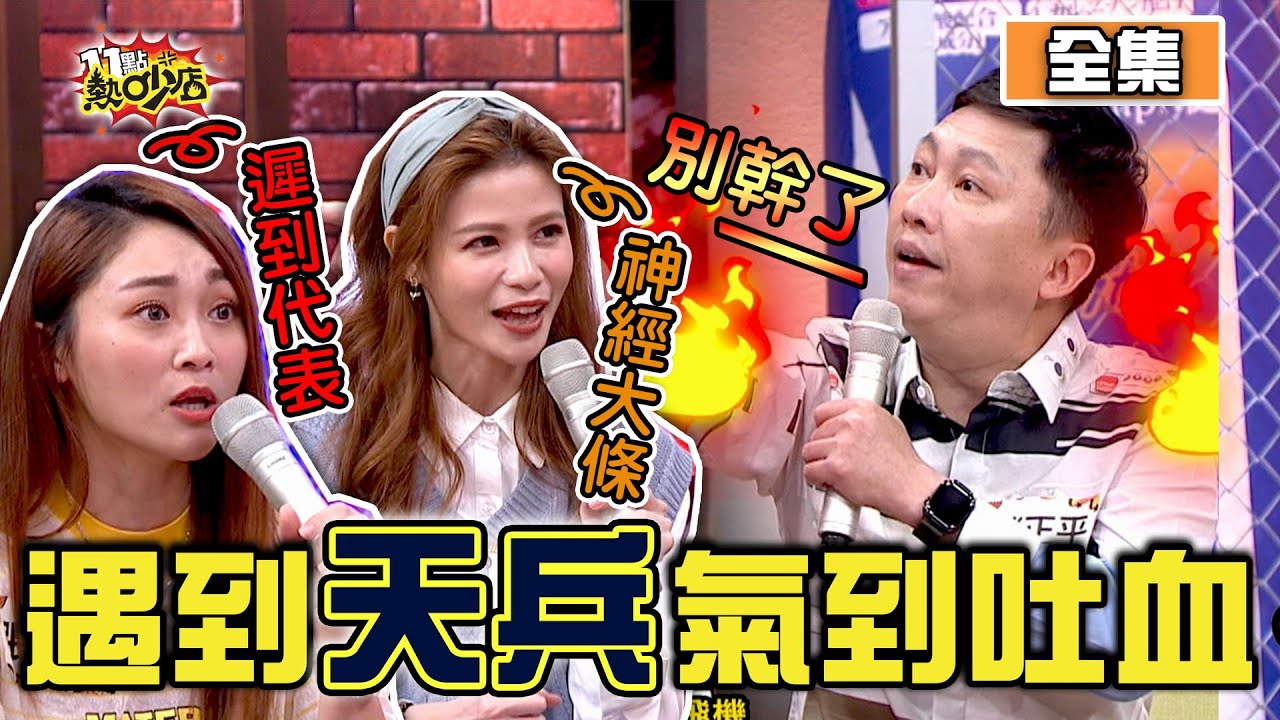 超級天兵腦袋空固力？讓人氣到吐血白眼翻到外太空 11點熱吵店 20201221 (完整版)│沈玉琳、Melody、趙正平、粱赫群、蘿莉塔、徐凱希、張文綺
