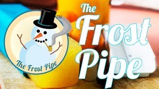 The "Frosty O.J." Frost Pipe