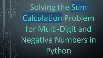 Solving the Sum Calculation Problem for Multi-Digit and Negative Numbers in Python