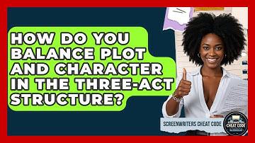 How Do You Balance Plot And Character In The Three-act Structure? - Screenwriter