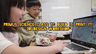 Primus Science Class 17: Build It, Print It! "3D Design Workshop"