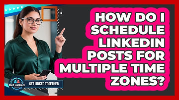 How Do I Schedule LinkedIn Posts For Multiple Time Zones? - Get Linked Together