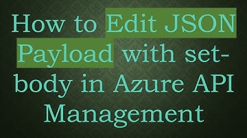 How to Edit JSON Payload with set-body in Azure API Management