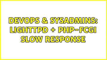 DevOps & SysAdmins: lighttpd + PHP-fcgi slow response (2 Solutions!!)