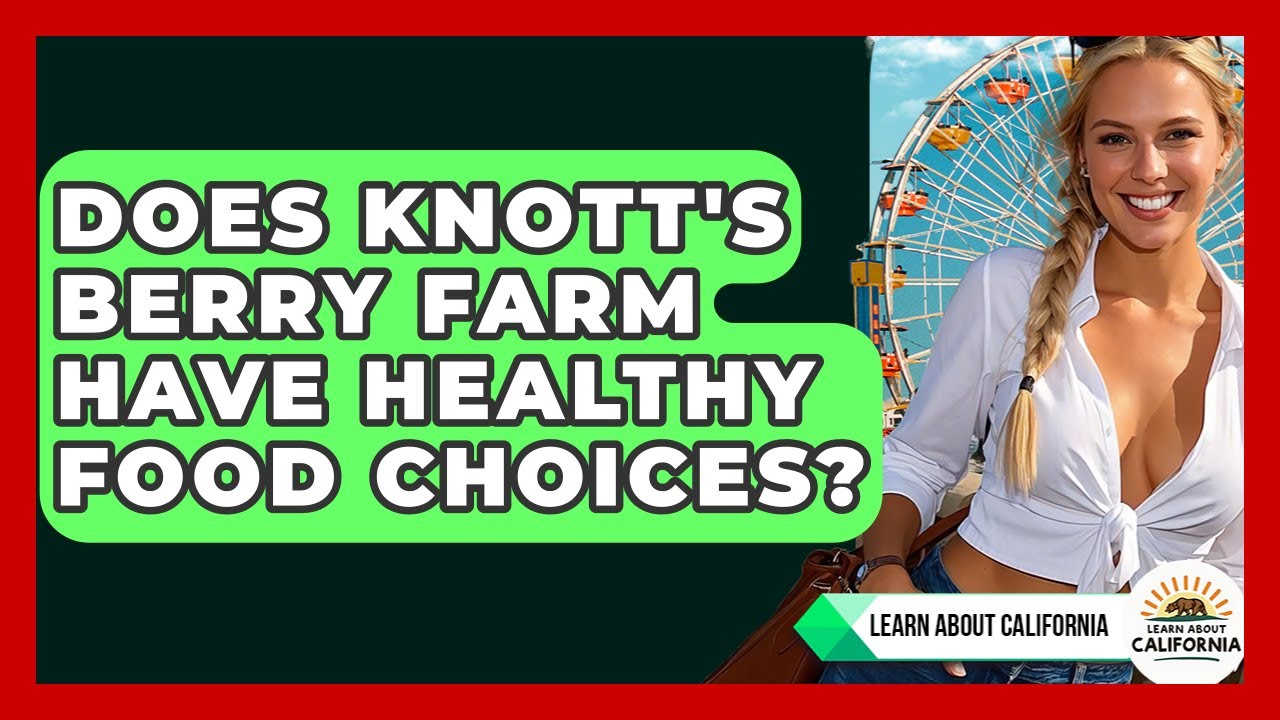 Does Knott's Berry Farm Have Healthy Food Choices? - Learn About California