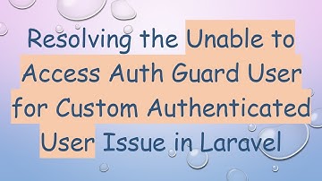 Resolving the Unable to Access Auth Guard User for Custom Authenticated User Issue in Laravel