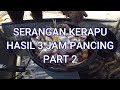 SERANGAN KERAPU, HASIL 3 JAM PANCING PART 2