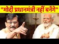 Sanjay Raut ने बताया की Modi क्यों नहीं बनेंगे PM !