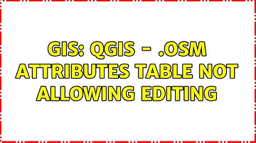 GIS: QGIS - .OSM Attributes Table not allowing editing
