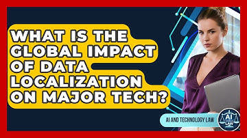 What Is The Global Impact Of Data Localization On Major Tech? - AI and Technology Law