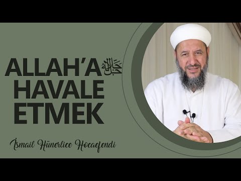 ALLAH'A HAVALE ETMEK - İsmail Hünerlice Hocaefendi