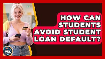 How Can Students Avoid Student Loan Default? - Student Score Builder