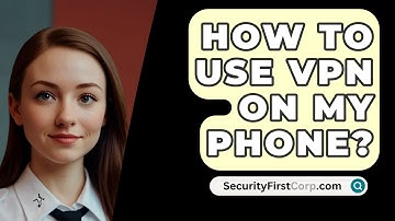 How To Use VPN On My Phone? - SecurityFirstCorp.com