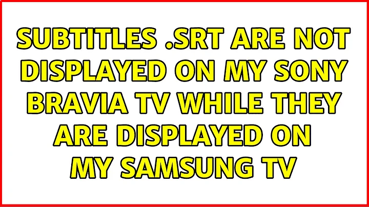 Subtitles .SRT are not displayed on my Sony Bravia TV while they are displayed on my Samsung TV