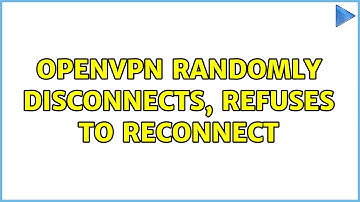OpenVPN randomly disconnects, refuses to reconnect (2 Solutions!!)