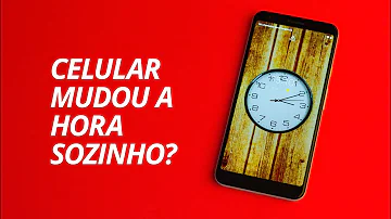 Por que meu celular mudou a hora sozinho?