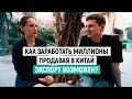 Как заработать миллионы продавая в Китай. Экспорт возможен? История Людмилы Федоровой