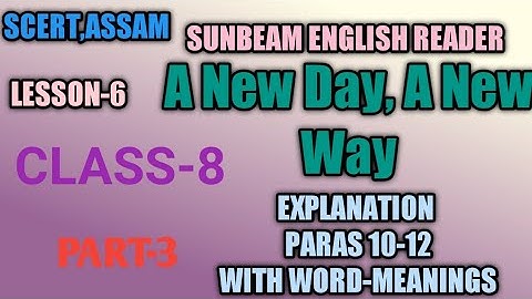 SCERT,ASSAM. CLASS-8 , A NEW DAY, A NEW WAY, LESSON-6, PART-3, EXPLANATION PARAS 10-12