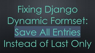 Fixing Django Dynamic Formset: Save All Entries Instead of Last Only