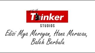 Life At Thinker: Edisi Mya Meroyan, Hana Meracau, Baleh Berbulu