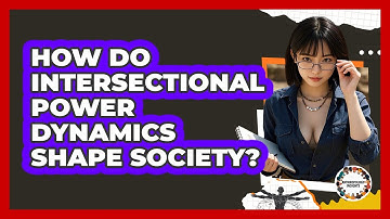 How Do Intersectional Power Dynamics Shape Society? - Anthropology Insights