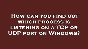 How can you find out which process is listening on a TCP or UDP port on Windows?