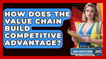 How Does The Value Chain Build Competitive Advantage? - Smart Logistics Network