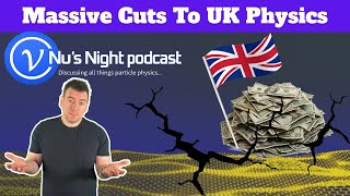 Nu's Night Ep3: UK Physics To Suffer Massive Funding Cuts