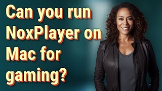 Can you run NoxPlayer on Mac for gaming