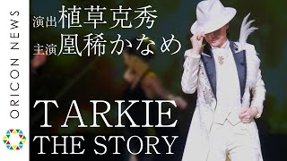 植草克秀演出＆凰稀かなめ主演！戦前期の歌劇スタア・タアキイが令和のステージに復活　『ドラマティックレビュー TARKIE THE STORY』公開初日直前ゲネプロ