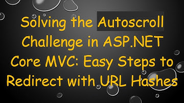 Solving the Autoscroll Challenge in ASP.NET Core MVC: Easy Steps to Redirect with URL Hashes
