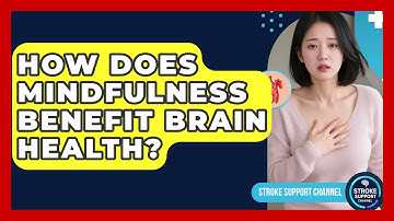 How Does Mindfulness Benefit Brain Health? - Stroke Support Channel
