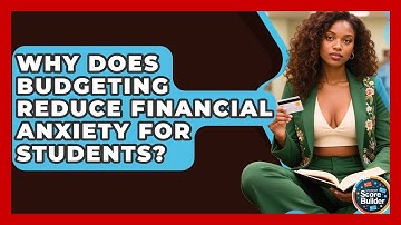 Why Does Budgeting Reduce Financial Anxiety For Students? - Student Score Builder