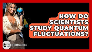 How Do Scientists Study Quantum Fluctuations? - Physics Frontier