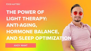 The Power of Light Therapy: Anti-Aging, Hormone Balance, and Sleep Optimization with Andy Mant