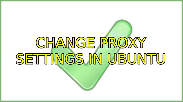 Ubuntu: Change Proxy Settings In Ubuntu (3 Solutions!!)