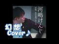 幻想/河嶋けんじ Cover♪