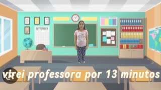 Virei professora por 13 minutos