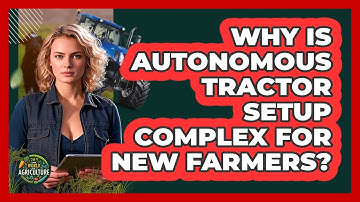 Why Is Autonomous Tractor Setup Complex For New Farmers? - The World of Agriculture