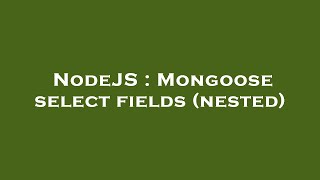 NodeJS : Mongoose select fields (nested)
