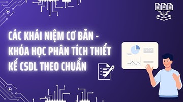 Bài 1: Các khái niệm cơ bản - Khóa học phân tích thiết kế CSDL theo chuẩn